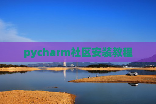 pycharm社区安装教程 pycharm社区安装教程